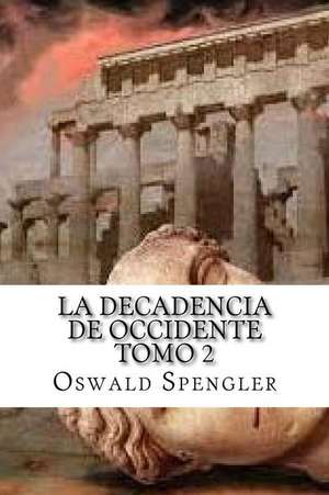 La Decadencia de Occidente Tomo 2 de Oswald Spengler