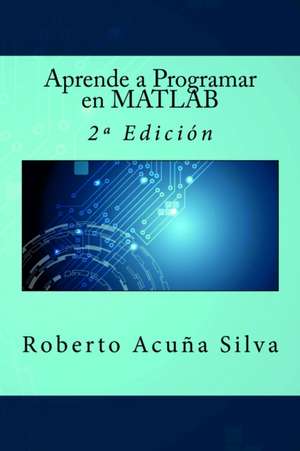 Aprende a Programar En MATLAB de Roberto Acuna Silva