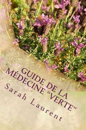 Guide de La Medecine "Verte" de Sarah Laurent