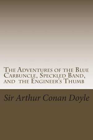 The Adventures of the Blue Carbuncle, Speckled Band, and the Engineer's Thumb de Sir Arthur Conan Doyle