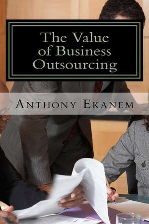 The Value of Business Outsourcing de Anthony Ekanem