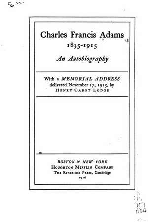 Charles Francis Adams, 1835-1915, an Autobiography de Charles Francis Adams