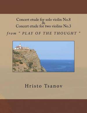 Concert Etude No.8 for Solo Violin and Concert Etude No.3 for Two Violins de Tsanov, Dr Hristo Spasov