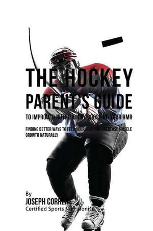 The Hockey Parent's Guide to Improved Nutrition by Boosting Your Rmr de Correa (Certified Sports Nutritionist)