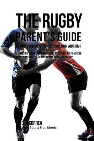 The Rugby Parent's Guide to Improved Nutrition by Boosting Your Rmr de Correa (Certified Sports Nutritionist)