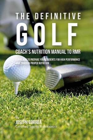 The Definitive Golf Coach's Nutrition Manual to Rmr de Correa (Certified Sports Nutritionist)