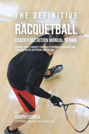 The Definitive Racquetball Coach's Nutrition Manual to Rmr de Correa (Certified Sports Nutritionist)