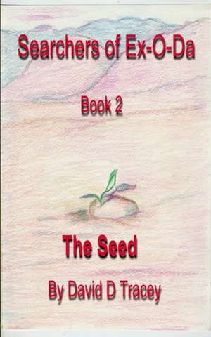 Searcher of Ex-O-Da, Book 2, the Seed de MR David D. Tracey