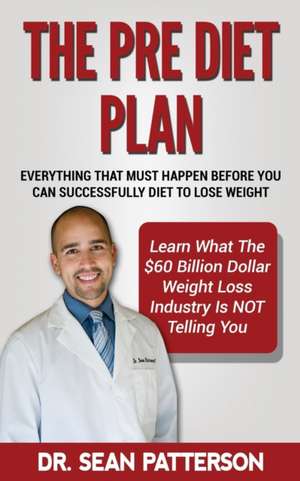 The Pre Diet Plan- Everything You Must Do Before You Can Diet to Lose Weight de Dr Sean P. Patterson D. C.