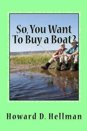 So, You Want to Buy a Boat? de Howard D. Hellman