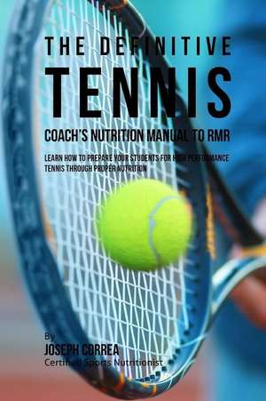 The Definitive Tennis Coach's Nutrition Manual to Rmr de Correa (Certified Sports Nutritionist)