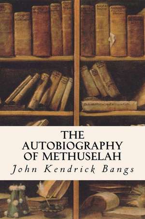 The Autobiography of Methuselah de John Kendrick Bangs