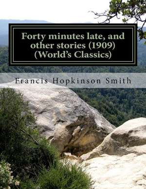 Forty Minutes Late, and Other Stories (1909) (World's Classics) de Francis Hopkinson Smith