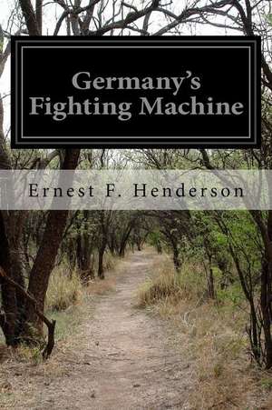 Germany's Fighting Machine de Ernest F. Henderson