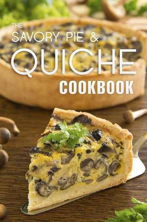 The Savory Pie & Quiche Cookbook de Julie Hatfield