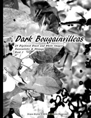 Dark Bougainvilleas 24 Digitized Black and White Images Surrealistic & Strange Book 1 de Grace Divine