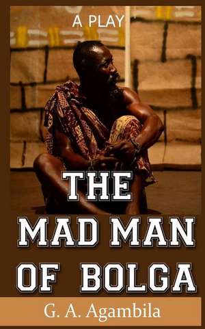 The Mad Man of Bolga de Gheysika a. Agambila