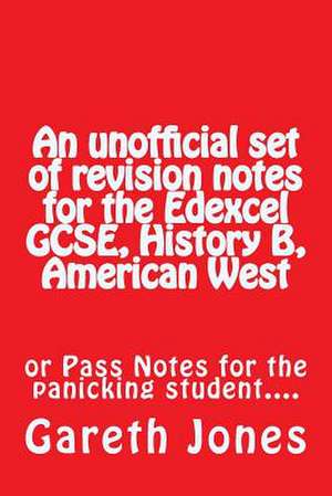 An Unofficial Set of Revision Notes for the Edexcel Gcse, History B, American West de MR Gareth Jones