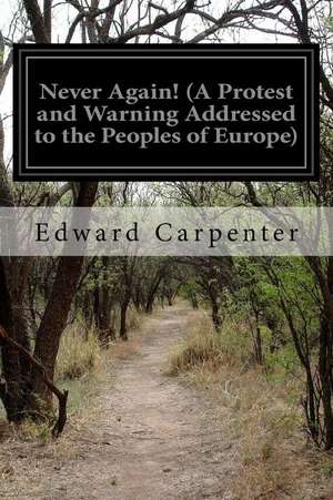 Never Again! (a Protest and Warning Addressed to the Peoples of Europe) de Edward Carpenter