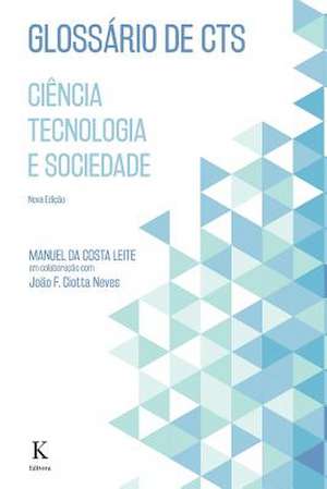 Glossario de Cts - Ciencia, Tecnologia E Sociedade de Manuel Da Costa Leite