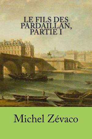 Le Fils Des Pardaillan, Partie I de Michel Zevaco