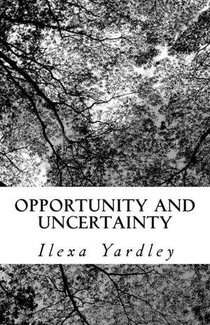 Opportunity and Uncertainty de Ilexa Yardley