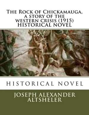 The Rock of Chickamauga, a Story of the Western Crisis (1915) Historical Novel de Joseph Alexander Altsheler