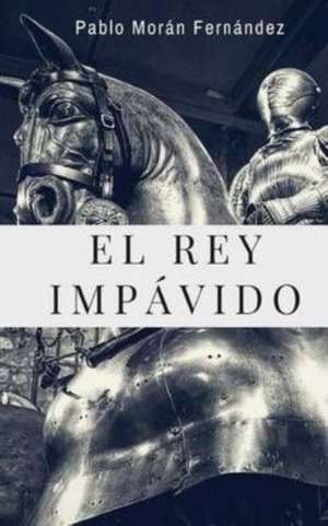 El Rey Impavido de Pablo Moran Fernandez