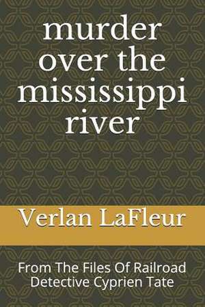 Murder Over the Mississippi River de Verlan J. LaFleur Sr