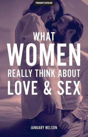 What Women Really Think about Love & Sex de January Nelson