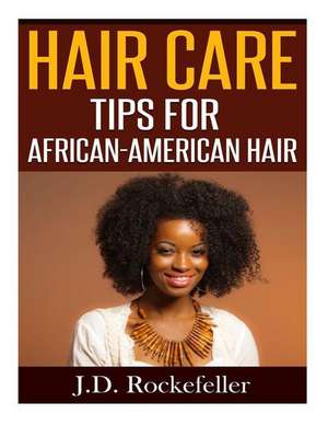 Hair Care Tips for African-American Hair de Rockefeller, J. D.