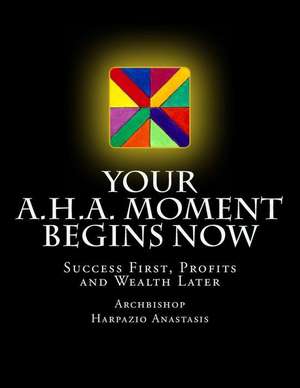 Your A.H.A. Moment Begins Now de Archbishop Harpazio Anastasis