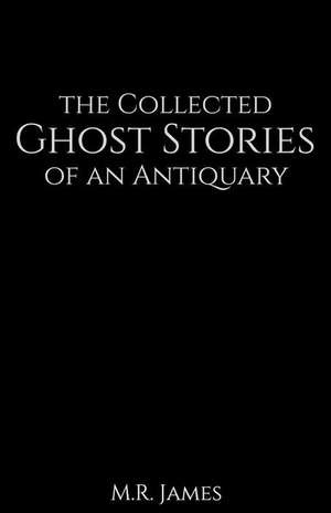 The Collected Ghost Stories of an Antiquary de M. R. James