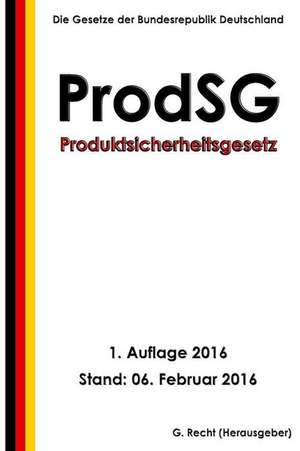 Produktsicherheitsgesetz - Prodsg, 1. Auflage 2016 de G. Recht