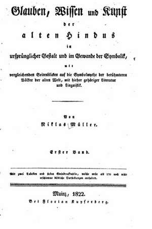 Glauben, Wissen Und Kunst Der Alten Hindus in Ursprunglicher Gestalt Und Im Gewande Der Symbolik de Niklas Muller