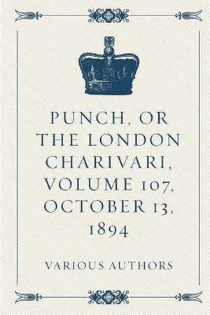 Punch, or the London Charivari, Volume 107, October 13, 1894 de Various