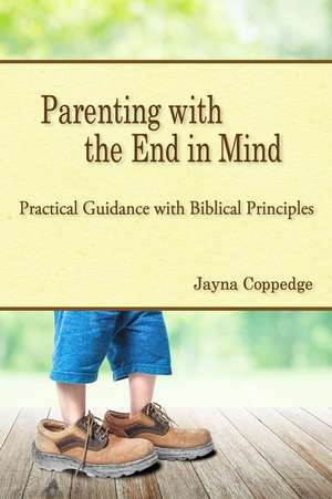 Parenting with the End in Mind de Jayna Coppedge