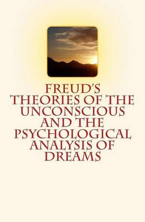 Freud's Theories of the Unconscious and the Psychological Analysis of Dreams de Pr Harry W. Chase