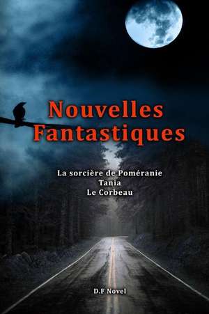 Trois Nouvelles Fantastiques, La Sorciere de Pomeranie, Tania, Le Corbeau de D. F. Novel