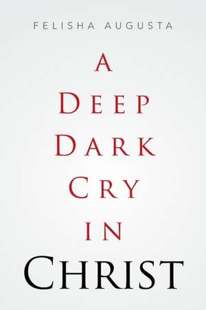 A Deep Dark Cry in Christ de Felisha Augusta