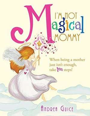 I'm Not Magical Mommy de Andrea Guice