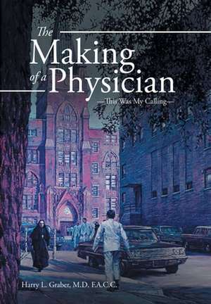 The Making of a Physician de Harry L. Graber M. D. F. A. C. C.