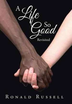 A Life So Good Revisited de Ronald Russell