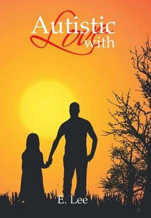 Autistic with Love de E. Lee
