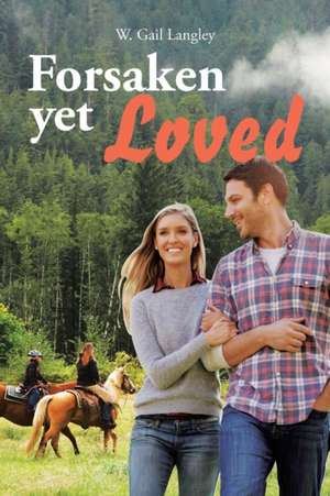 Forsaken Yet Loved de W. Gail Langley