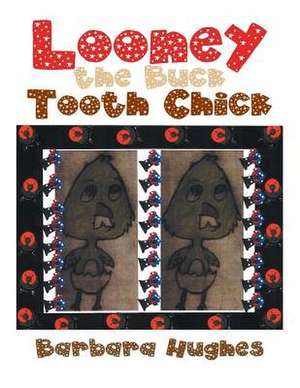 Looney the Buck Tooth Chick de Barbara Hughes