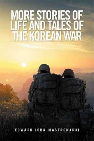 More Stories of Life and Tales of the Korean War de Edward John Mastronardi