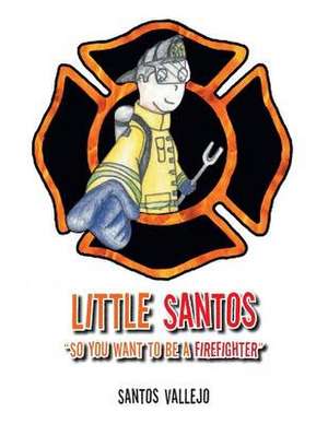 Little Santos So You Want to Be a Firefighter de Santos Vallejo