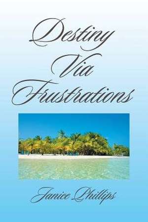 Destiny Via Frustrations de Janice Phillips