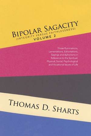 Bipolar Sagacity (Integrity Versus Faithfulness) Volume 2 de Thomas D. Sharts